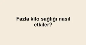 fazla-kilo-sagligi-nasil-etkiler